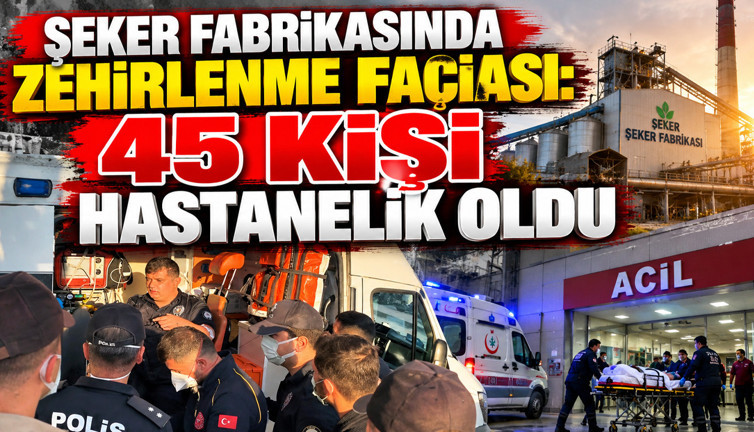 Şeker fabrikasında zehirlenme faciası: 45 kişi hastanelik oldu