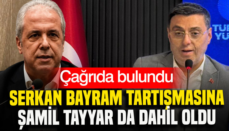 Serkan Bayram tartışmasına Şamil Tayyar da dahil oldu: Çağrıda bulundu