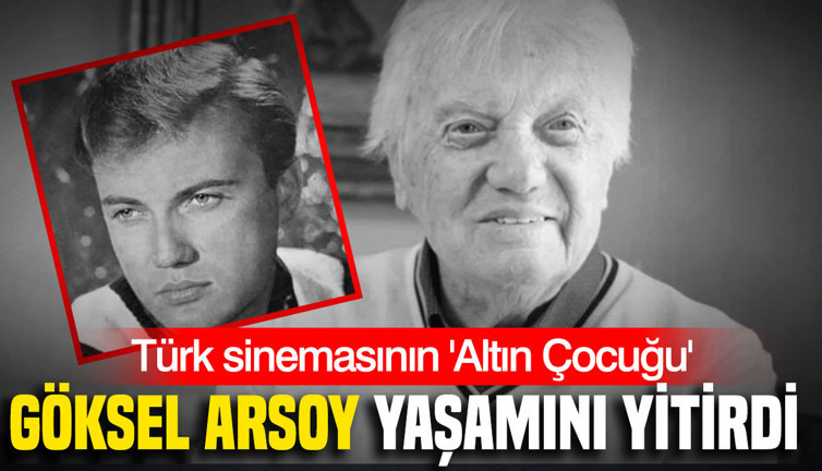 Türk sinemasının 'Altın Çocuğu' Göksel Arsoy yaşamını yitirdi