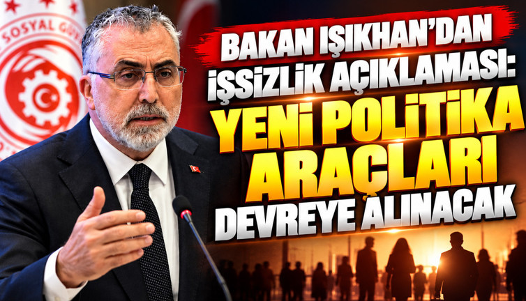 Bakan Işıkhan'dan işsizlik açıklaması: Yeni politika araçları devreye alınacak