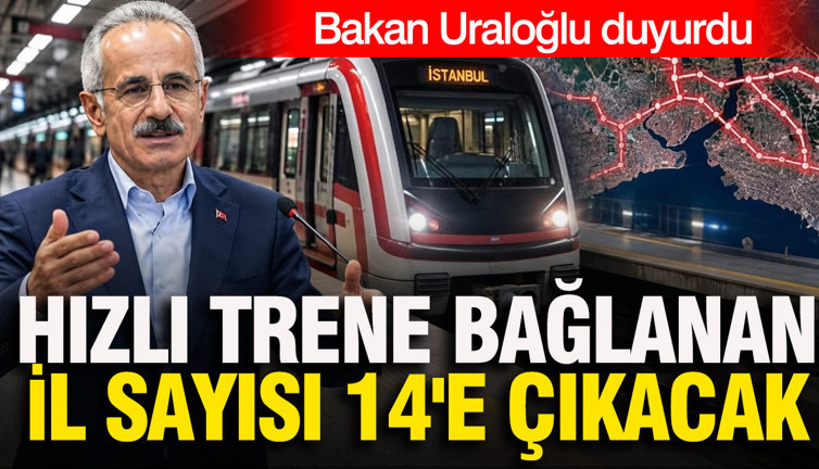 Bakan Uraloğlu duyurdu: Hızlı trene bağlanan il sayısı 14'e çıkacak