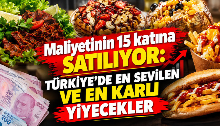 Maliyetinin 15 katına satılıyor: Türkiye’de en sevilen ve en karlı yiyecekler