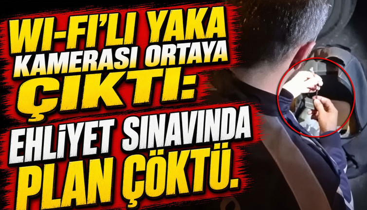 Wi-Fi’li yaka kamerası ortaya çıktı: Ehliyet sınavında plan çöktü