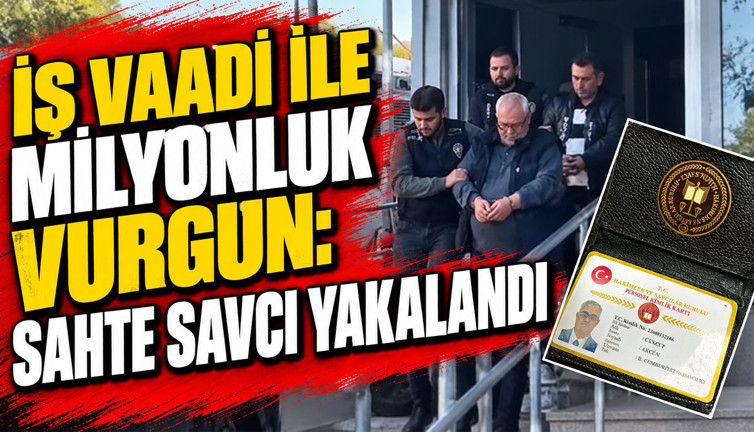 İş vaadi ile milyonluk vurgun: Sahte savcı yakalandı