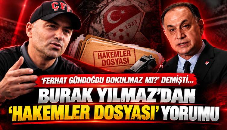 'Ferhat Gündoğdu dokunulmaz mı?' demişti... Burak Yılmaz'dan 'Hakemler Dosyası' yorumu