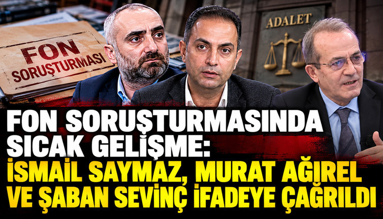 Fon soruşturmasında sıcak gelişme: İsmail Saymaz, Murat Ağırel ve Şaban Sevinç ifadeye çağrıldı