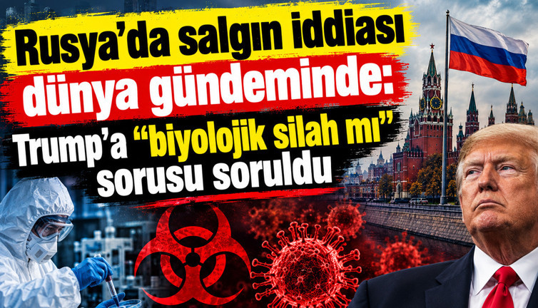 Rusya'da salgın iddiası dünya gündeminde: Trump'a "biyolojik silah mı" sorusu