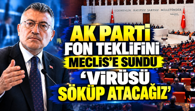 AK Parti fon teklifini Meclis'e sundu: 'Bu virüsü bünyeden söküp atacağız'