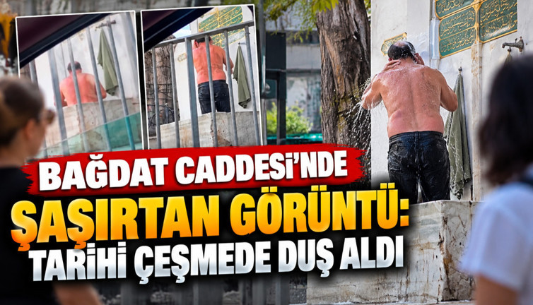 Bağdat Caddesi'nde şaşırtan görüntü: Tarihi çeşmede duş aldı