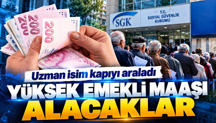 Uzman isim kapıyı araladı: Yüksek emekli maaşı alacaklar