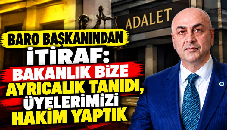 Baro başkanından itiraf: Bakanlık bize ayrıcalık tanıdı, üyelerimizi hakim yaptık
