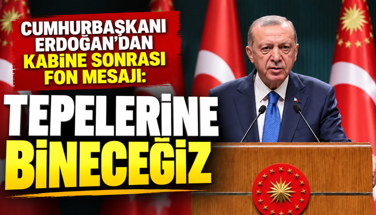 Cumhurbaşkanı Erdoğan'dan Kabine sonrası fon mesajı: Tepelerine bineceğiz