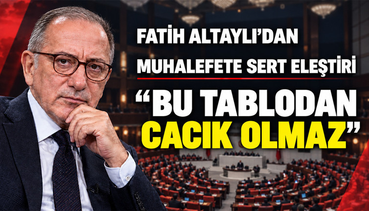 Gazeteci Fatih Altaylı'dan muhalefete sert eleştiri: Bi cacık olmaz