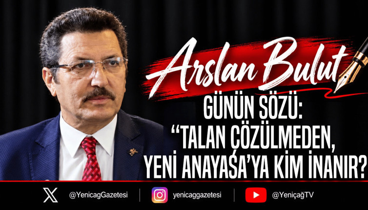 Günün sözü: “Talan çözülmeden, Yeni Anayasa’ya kim inanır?