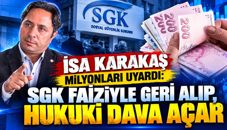 İsa Karakaş milyonları uyardı: SGK faiziyle geri alıp, hukuki dava açar