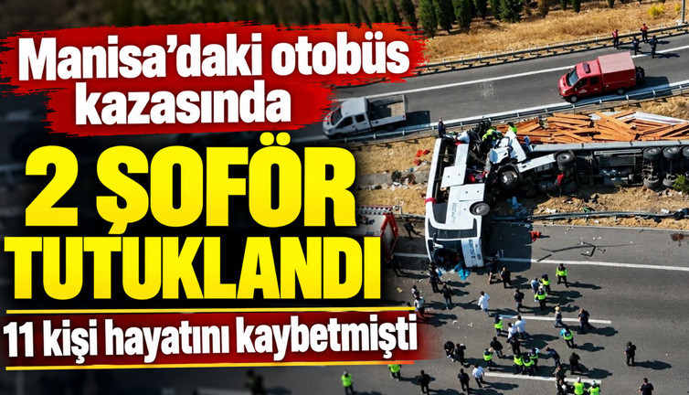 Manisa'daki otobüs kazasında 2 şoför tutuklandı: 11 kişi hayatını kaybetmişti