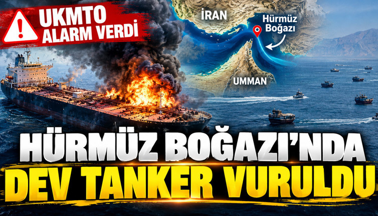 UKMTO alarm verdi: Hürmüz Boğazı'nda dev tanker vuruldu