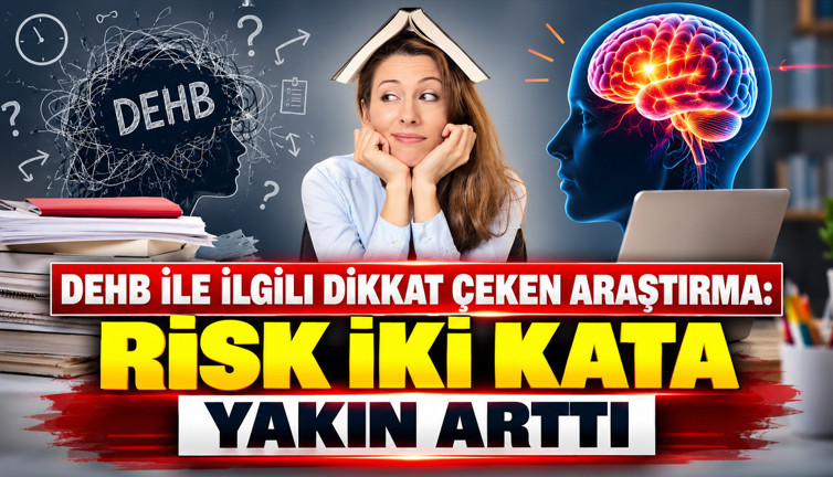 DEHB ile ilgili dikkat çeken araştırma: Risk iki kata yakın arttı