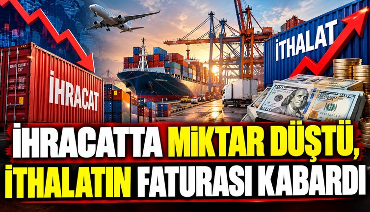 İhracatta miktar düştü, ithalatın faturası kabardı