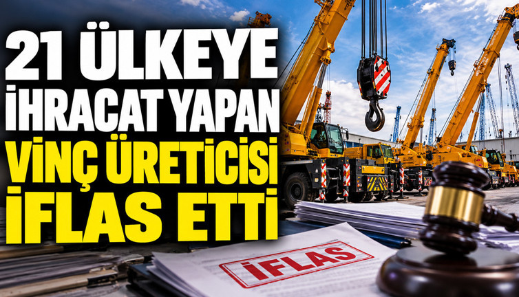 21 ülkeye ihracat yapan vinç üreticisi iflas etti