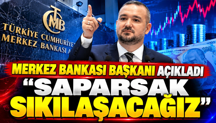 Merkez Bankası Başkanı açıkladı: Saparsak, sıkılaşacağız