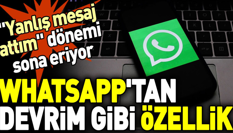 WhatsApp'tan devrim gibi özellik. "Yanlış mesaj attım" dönemi sona eriyor