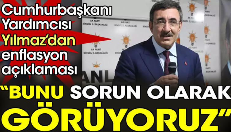 Cumhurbaşkanı Yardımcısı Yılmaz’dan enflasyon açıklaması “Bunu sorun olarak görüyoruz”