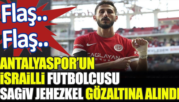 Flaş.. Flaş.. Antalyaspor'un İsrailli futbolcusu Sagiv Jehezkel gözaltına alındı