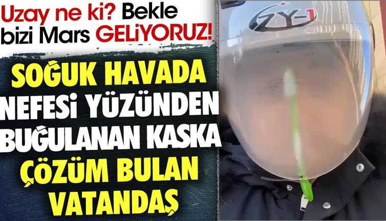 Soğuk havada nefesi yüzünden buğulanan kaska çözüm bulan vatandaş. Uzay ne ki ? Bekle bizi Mars geliyoruz