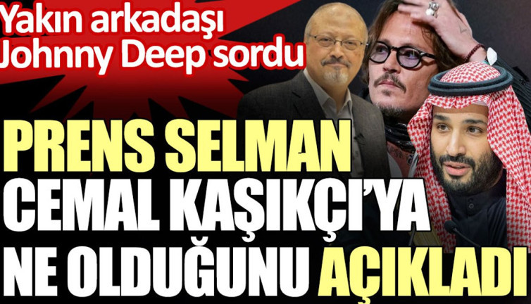 Prens Selman, Cemal Kaşıkçı’ya ne olduğunu açıkladı. Yakın arkadaşı Johnny Deep sordu