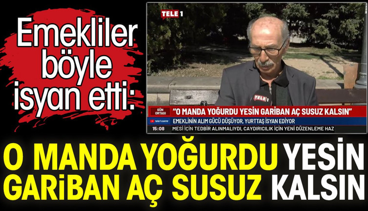 Emekliler böyle isyan etti: O manda yoğurdu yesin gariban aç susuz kalsın