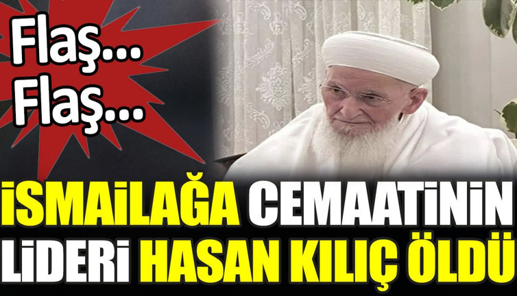Son dakika... İsmailağa cemaatinin lideri Hasan Kılıç öldü