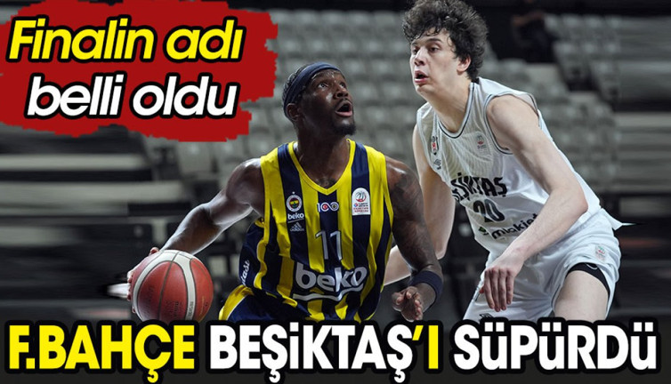 Fenerbahçe Beşiktaş'ı süpürdü. Süper Lig'de finalin adı belli oldu