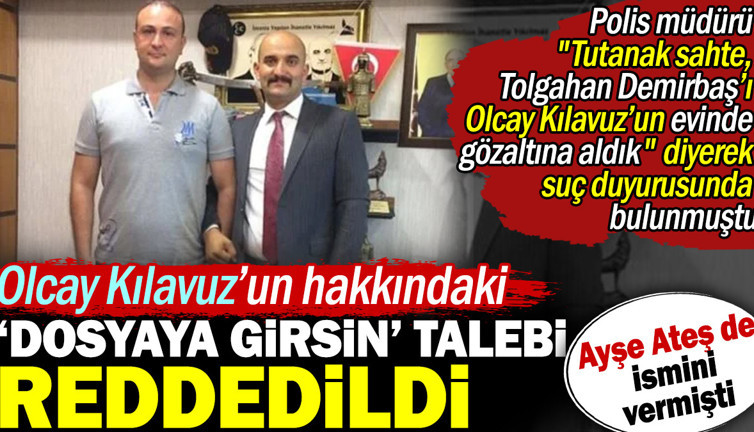 Ayşe Ateş'in de ismini verdiği Olcay Kılavuz hakkındaki dosyaya girsin talebi reddedildi