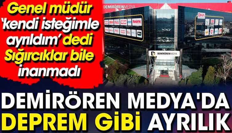 Demirören Medya'da deprem gibi ayrılık. Genel Müdür 'kendi isteğimle ayrıldım’ dedi Sığırcıklar bile inanmadı