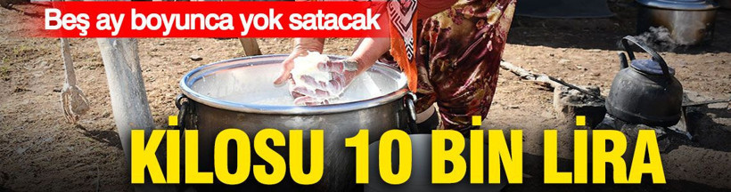 Doğallığın Bedeli: Beş ay boyunca yok satacak: Kilosu 10 bin lira - Resim: 1
