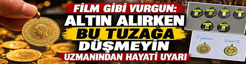 Film Gibi Vurgun: Altın alırken bu tuzağa düşmeyin: Uzmanından hayati uyarı - Resim: 1