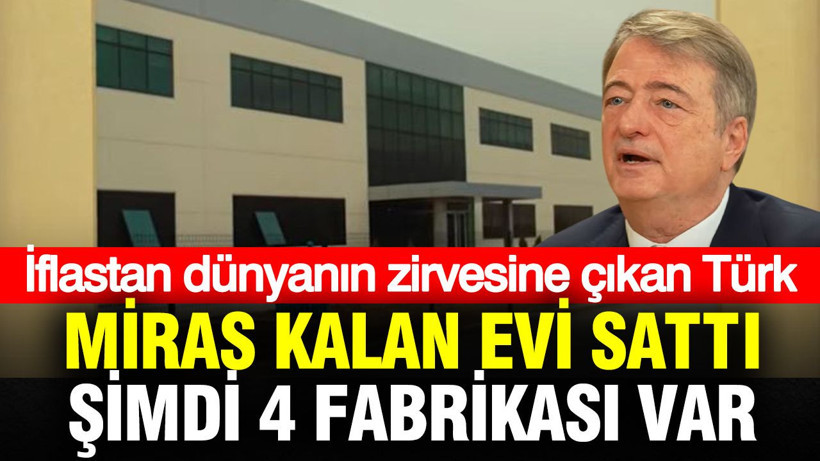İflastan dünyanın zirvesine çıkan Türk: Miras kalan evi sattı, şimdi 4 fabrikası var - Resim: 1