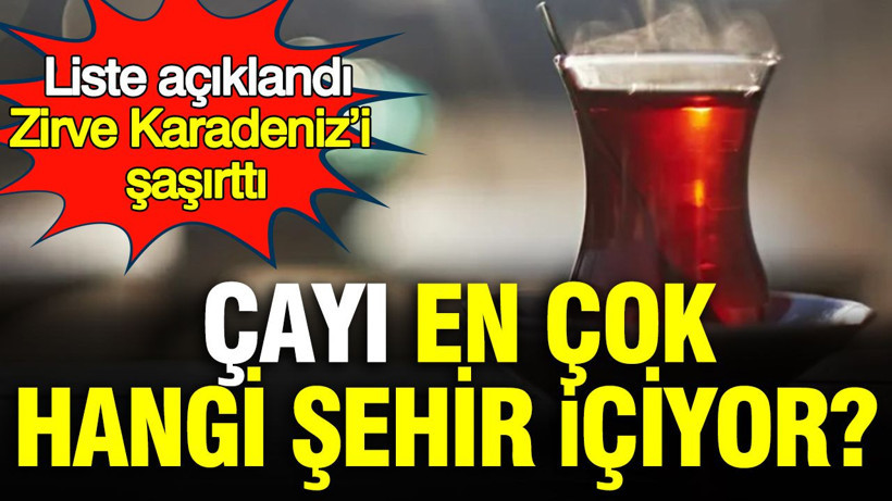 Çayı en çok hangi şehir içiyor? Liste açıklandı zirve Karadeniz’i şaşırttı - Resim: 1