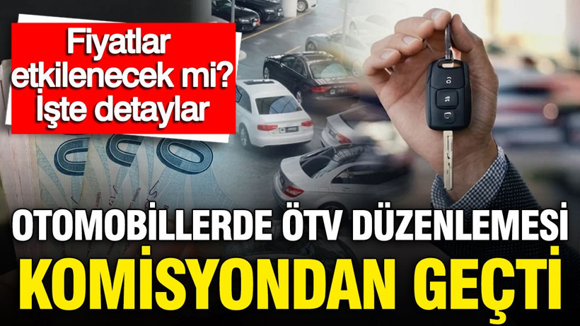 Otomobillerde ÖTV düzenlemesi komisyondan geçti: Fiyatlar etkilenecek mi? - Resim: 1
