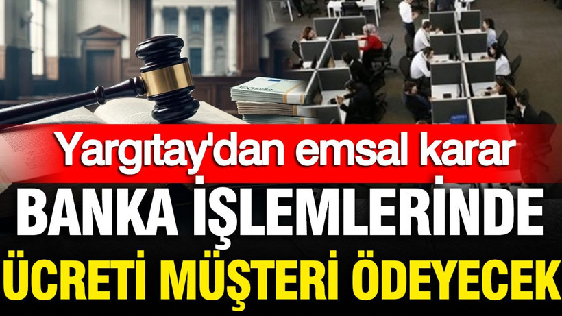 Banka işlemlerinde ücreti müşteri ödeyecek: Yargıtay'dan emsal karar - Resim: 1