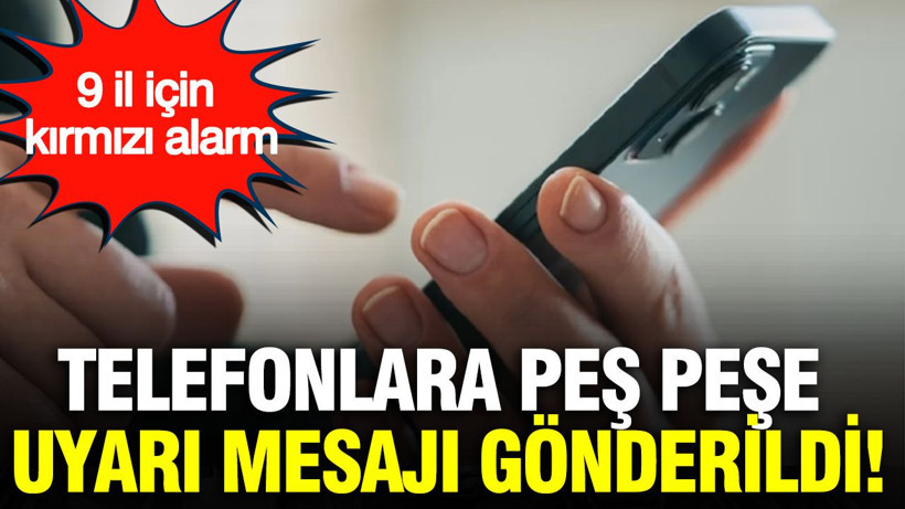 Telefonlara peş peşe uyarı mesajı gönderildi: 10 il için kırmızı alarm - Resim: 1