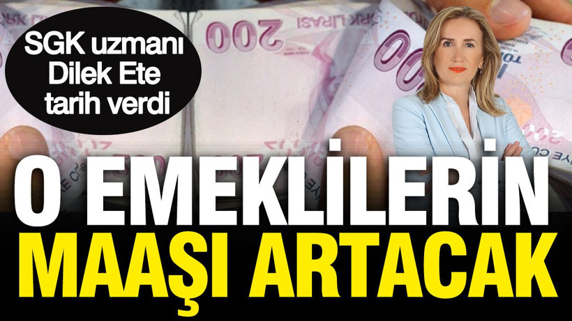 SGK uzmanı Dilek Ete açıkladı: O emeklilerin maaşı artacak - Resim: 1