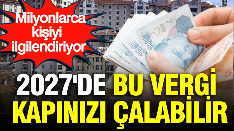 Ev sahiplerine soğuk duş: 2027'de bu vergi kapınızı çalabilir - Resim: 1