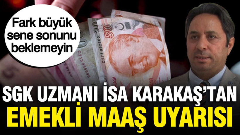 SGK uzmanı İsa Karakaş'tan emekli maaş uyarısı: Fark büyük, sene sonunu beklemeyin - Resim: 1