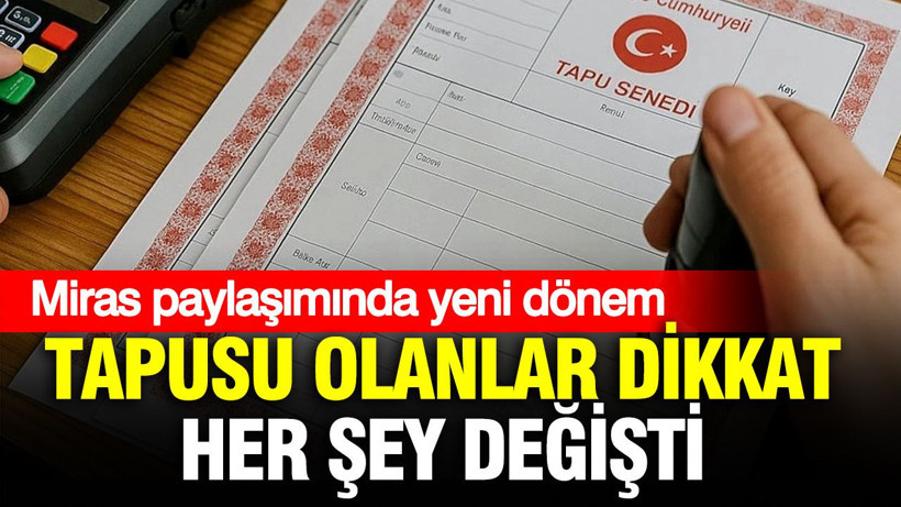 Miras paylaşımında yeni dönem: Tapusu olanlar dikkat, sil baştan değişti - Resim: 1