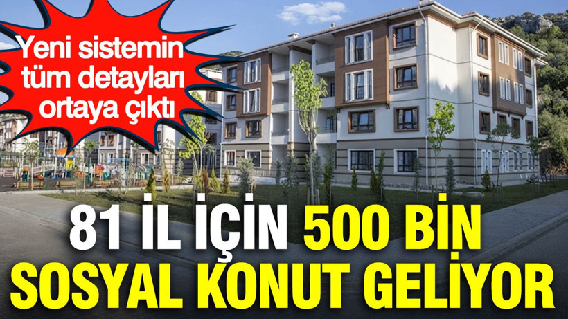 81 il için 500 bin sosyal konut geliyor: Yeni sistemin tüm detayları ortaya çıktı - Resim: 1