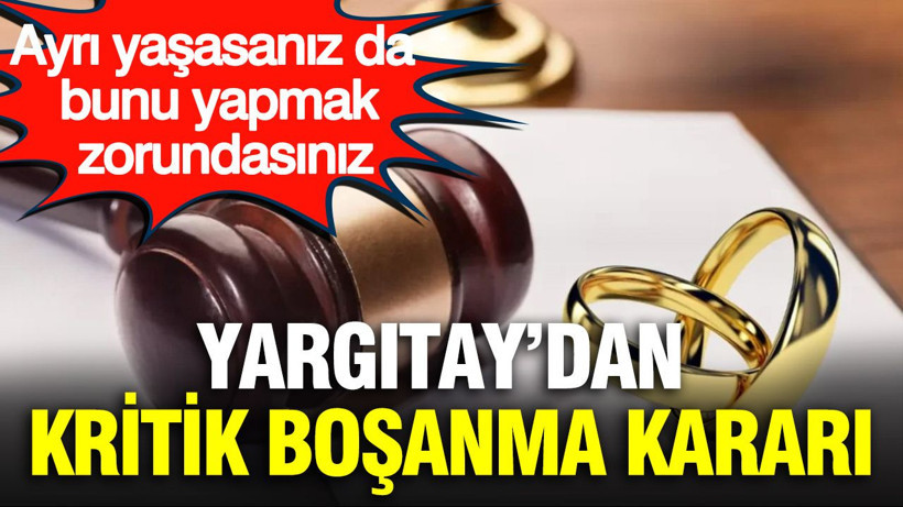Yargıtay'dan kritik boşanma kararı: Ayrı yaşasanız da bunu yapmak zorundasınız - Resim: 1
