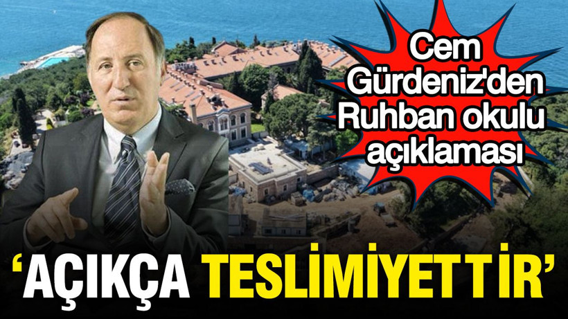 Cem Gürdeniz'den Ruhban Okulu tepkisi: 'Açıkça teslimiyettir' - Resim: 1