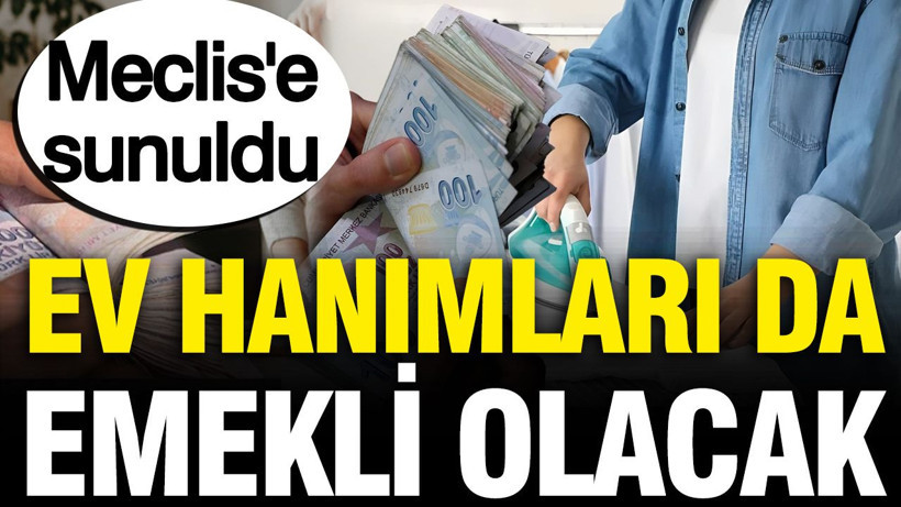 Ev hanımları da emekli olacak: Meclis'e sunuldu - Resim: 1